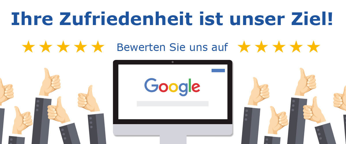 Ihre Zufriedenheit ist unser Ziel! Bewerten Sie uns auf Google.